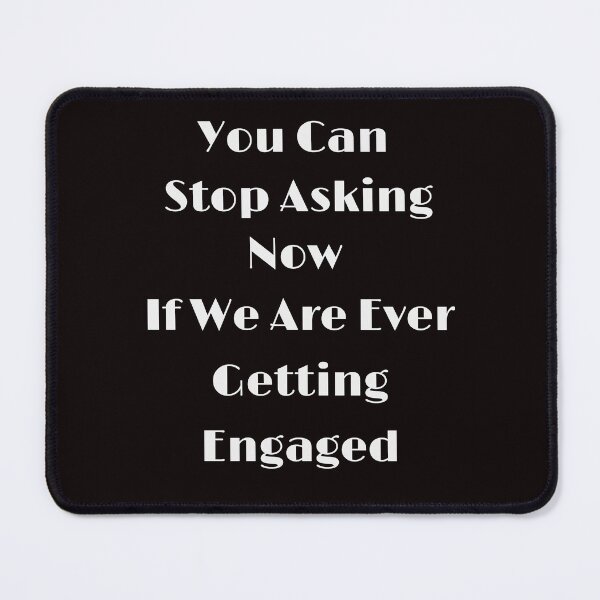 Item preview, Funny You Can Stop Asking Now If We Are Ever Getting Engaged designed and sold by MagicSD Designs.