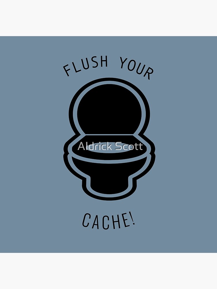 "Flush Your Cache!" Poster for Sale by aldrick75 Redbubble