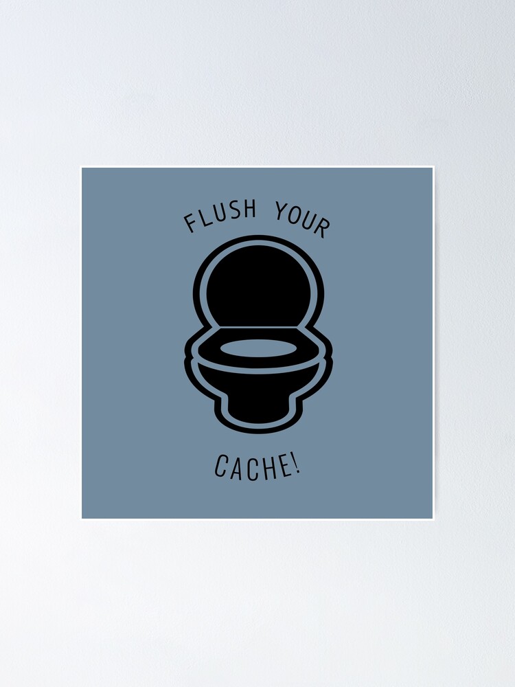"Flush Your Cache!" Poster for Sale by aldrick75 Redbubble