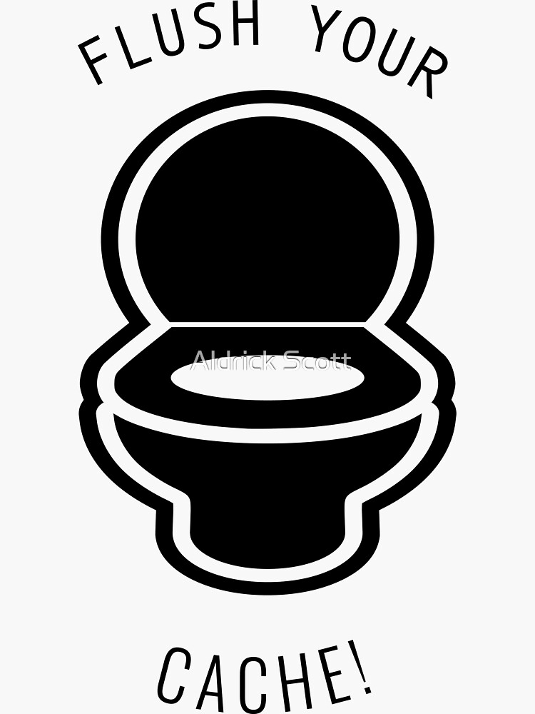 "Flush Your Cache!" Sticker for Sale by aldrick75 Redbubble