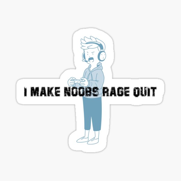 I Make Noobs Rage Quit Sticker for Sale by VibenGraphics