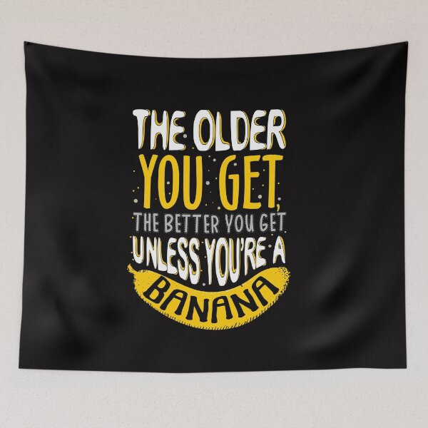 Item preview, The Older You Get The Better You Get, Unless You Are a Banana designed and sold by KsuAnn.