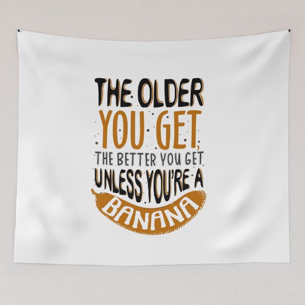 Item preview, The Older You Get The Better You Get, Unless You Are a Banana designed and sold by KsuAnn.