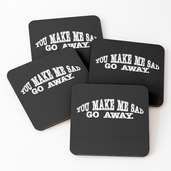 Item preview, you make me sad go away. designed and sold by AllLeftSides42.