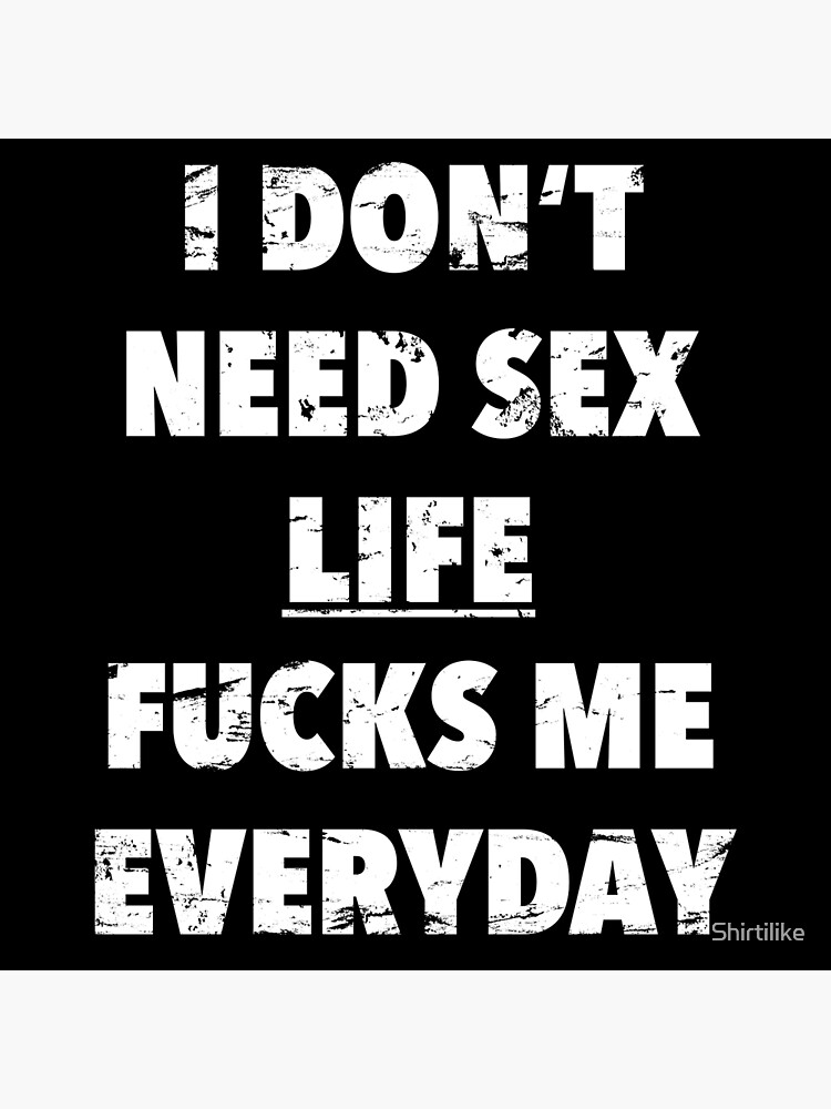 I Dont Need Sex Life Fucks Me Everyday Funny Saying In Vintage Style