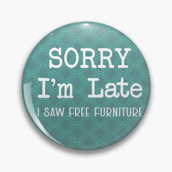 Item preview, Sorry I'm Late - Funny Furniture Flipping Saying designed and sold by NoBonesLife.