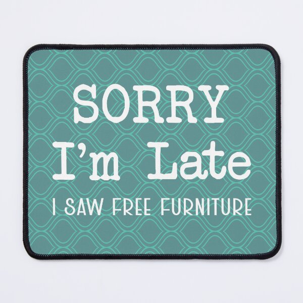 Item preview, Sorry I'm Late - Funny Furniture Flipping Saying designed and sold by NoBonesLife.