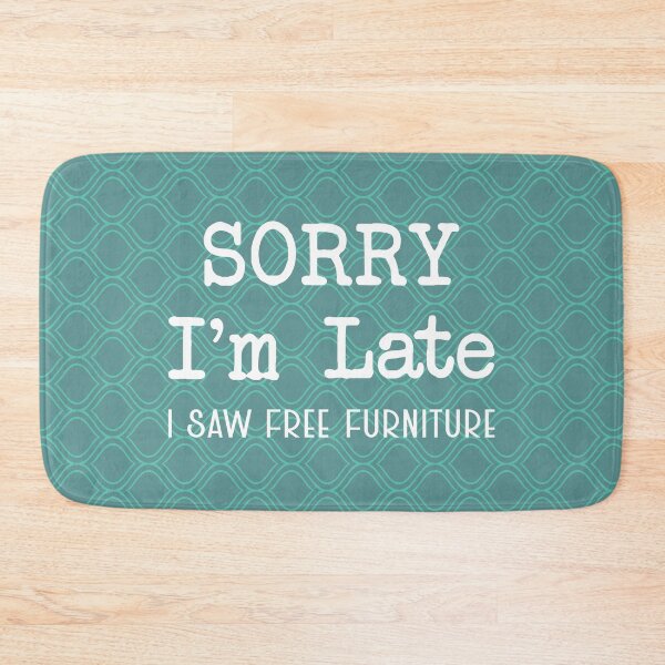 Item preview, Sorry I'm Late - Funny Furniture Flipping Saying designed and sold by NoBonesLife.