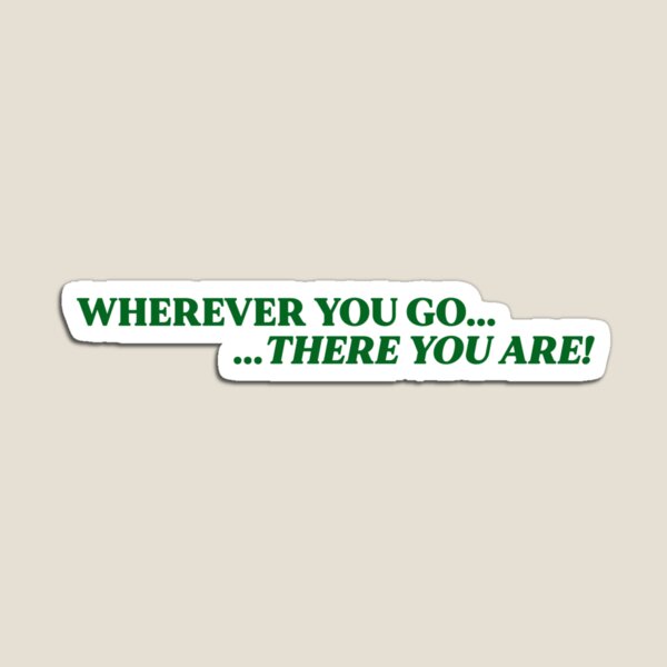 Wherever you go, there you are Quote Magnet for Sale by aheois d