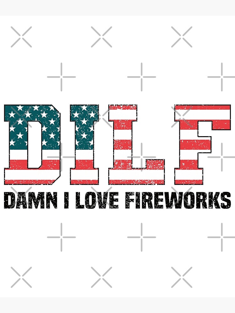Dilf Damn I Love Fireworks Distressed 4th Of July Funny Jokes Photographic Print For Sale By
