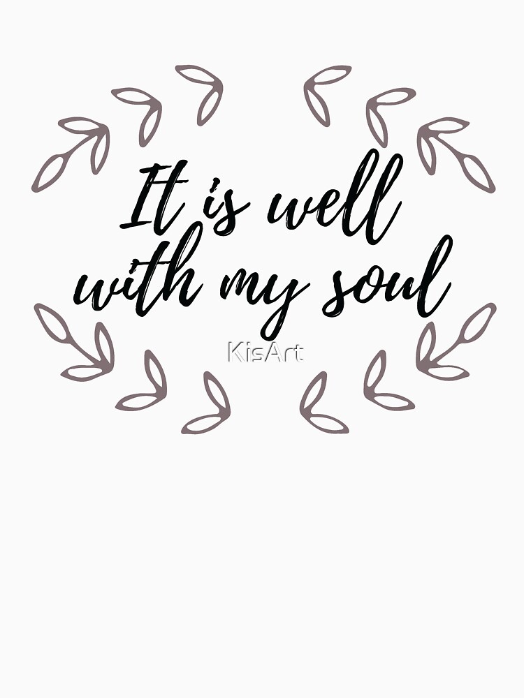 “It Is Well With My Soul” T-shirt by KisArt | Redbubble | it is well