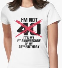 I'm not 40. It's my 1st anniversary of my 39th birthday Women's Fitted T-Shirt