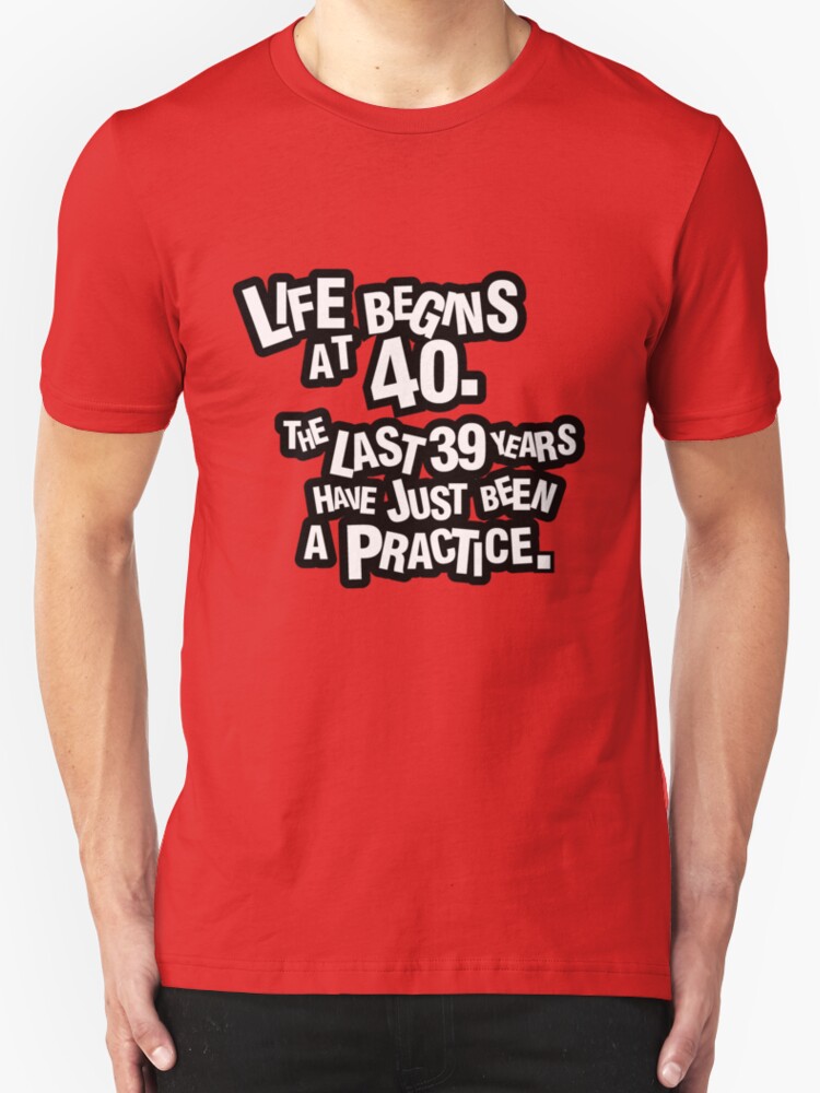 life-begins-at-40-the-last-39-years-have-just-been-a-practice-t