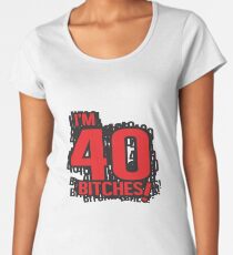 I'm 40 bitches Women's Premium T-Shirt