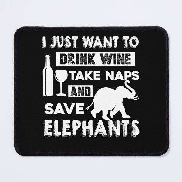 Item preview, I Just Want To Drink Wine Take Naps And Save Elephants designed and sold by UnknownArtistt.