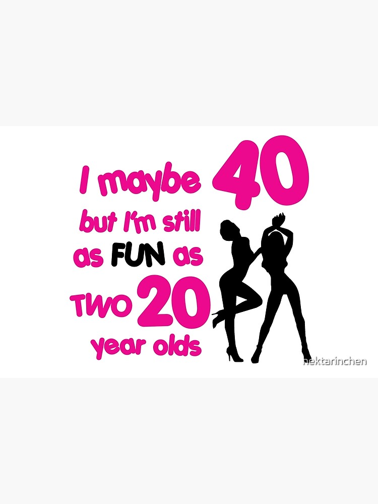 Ich Bin 40 Und Lustig "Ich vielleicht 40, aber ich bin immer noch so lustig wie zwei 20