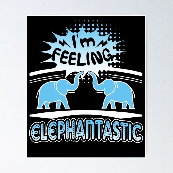 Item preview, Elephant - I'm Feeling Elephantastic designed and sold by UnknownArtistt.