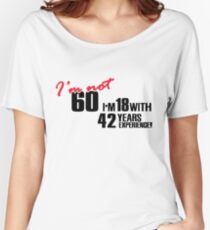 I'm not 60. I'm 18 with 42 years experience Women's Relaxed Fit T-Shirt