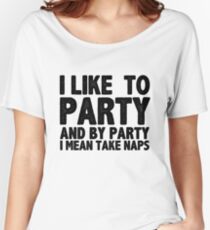 I Like To Party And By Party I Mean Take Naps Women's Relaxed Fit T-Shirt