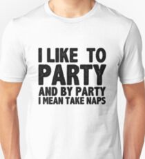 I Like To Party And By Party I Mean Take Naps Unisex T-Shirt