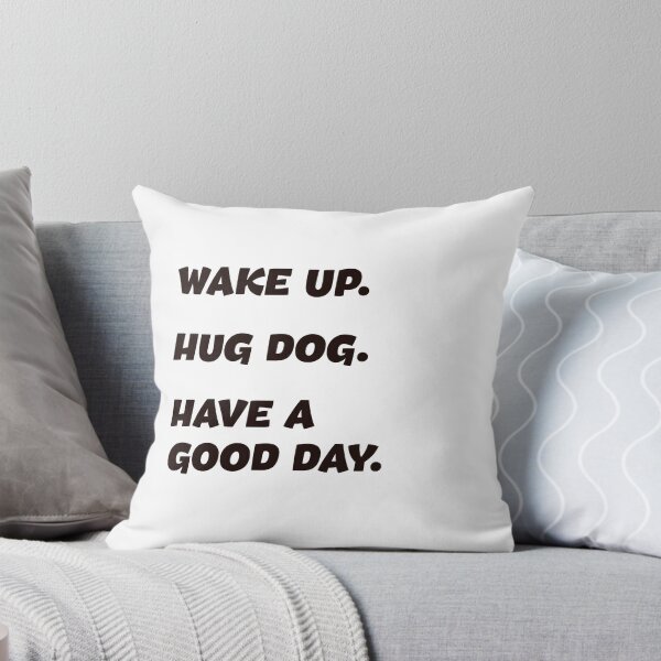 Item preview, Wake up. Hug Dog. Have A Good Day designed and sold by natysik111188.