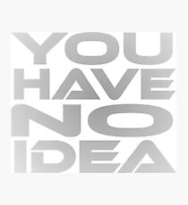 You Have No Idea Photographic Print