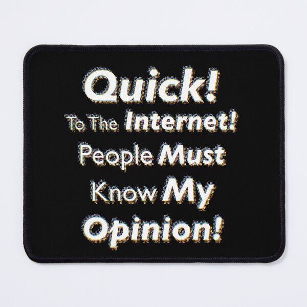 Item preview, Quick! To The Internet! People Must Know My Opinion! designed and sold by SubtleSplit.