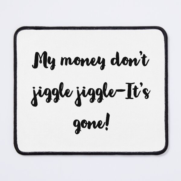 Item preview, My money don't jiggle jiggle it's gone designed and sold by RIXXI HEY CO..