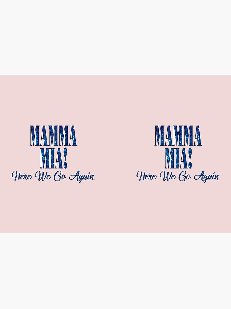 Mama Mia Mamma Mia Here We Go Again 