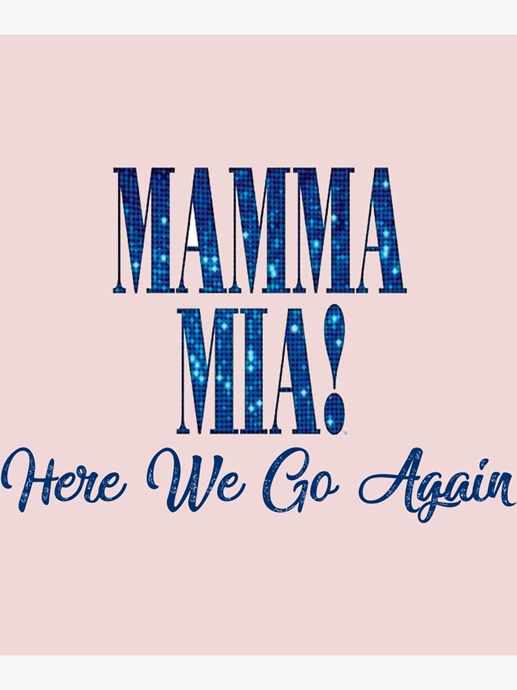 Mama Mia Mamma Mia Here We Go Again 