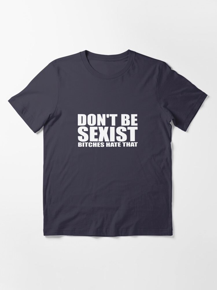 Thumbnail 2 of 7, Essential T-Shirt, Don't Be Sexist... Bitches Hate That designed and sold by TeesBox.