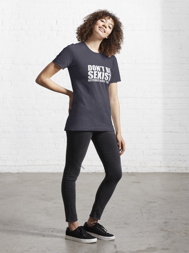 Thumbnail 4 of 7, Essential T-Shirt, Don't Be Sexist... Bitches Hate That designed and sold by TeesBox.