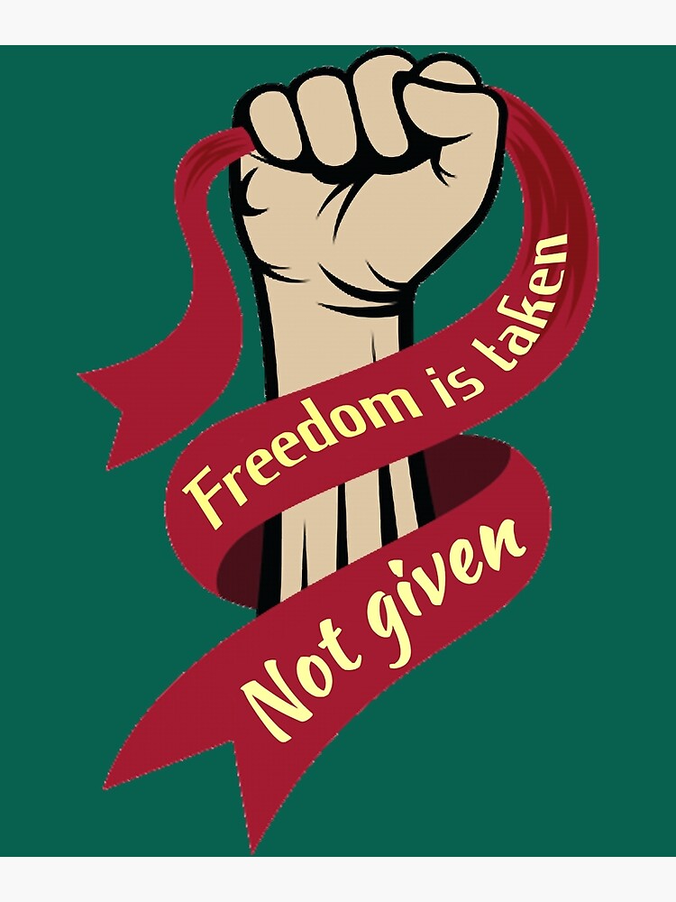 Freedom Is Not Given Its Taken Poster For Sale By MesmericStudio freedom-is-not-given-its-taken-poster-for-sale-by-mesmericstudio