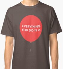 Everything You Do is a Balloon Classic T-Shirt
