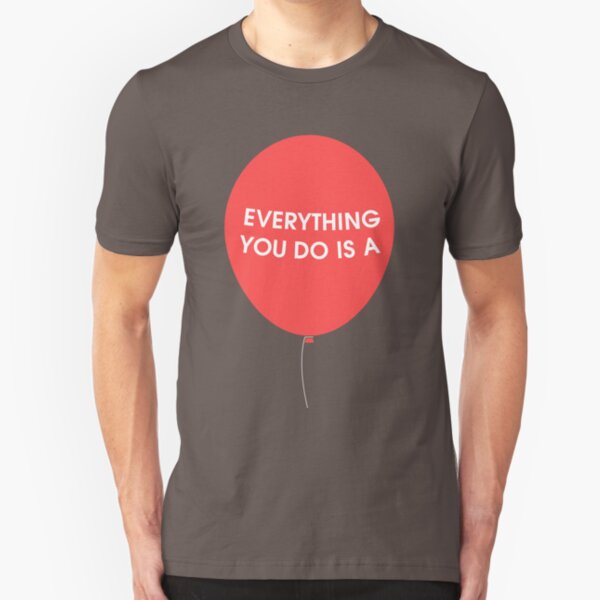 Everything You Do is a Balloon Slim Fit T-Shirt