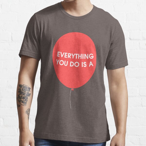 Tout ce que vous faites est un ballon T-shirt essentiel