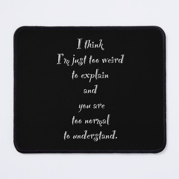 Item preview, Im just to weird to explain and you are too normal to understand designed and sold by MystiS.