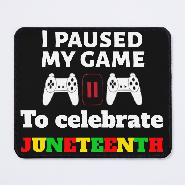 Item preview, I paused my game to celebrate Juneteenth designed and sold by BAROY.