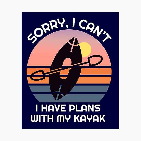 Item preview, Sorry i cant i have plans with my kayak  designed and sold by champagnemoment.