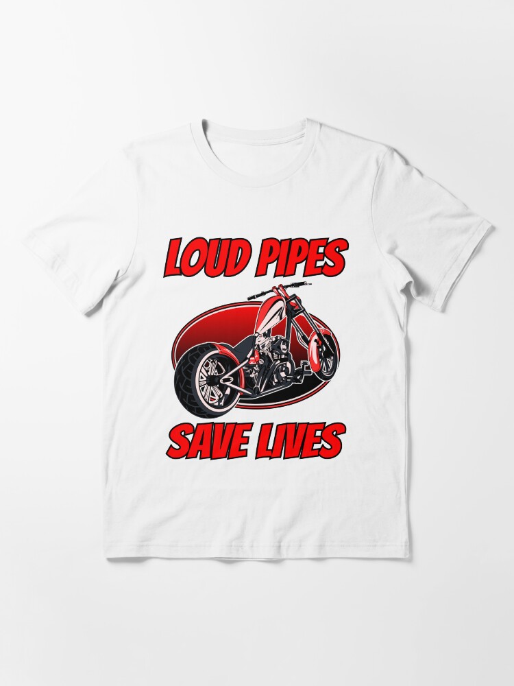 loud pipes save lives t shirt