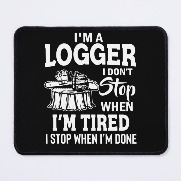 Item preview, I'm A Logger I Stop When I'm Done designed and sold by SunsetGloww.