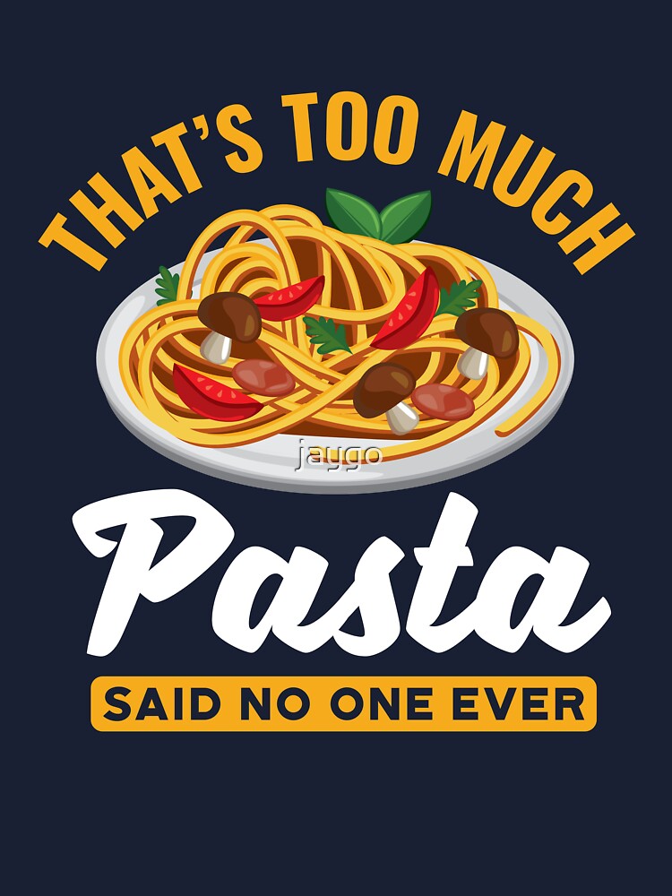 That's Too Much Pasta Said No One Ever Italian Food Lover
