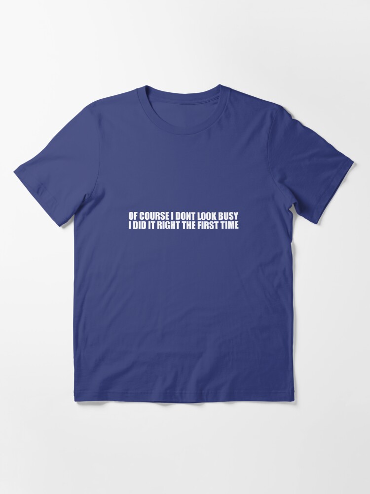Thumbnail 2 of 7, Essential T-Shirt, Of Course I Don't Look Busy, I Did It Right The First Time designed and sold by TeesBox.