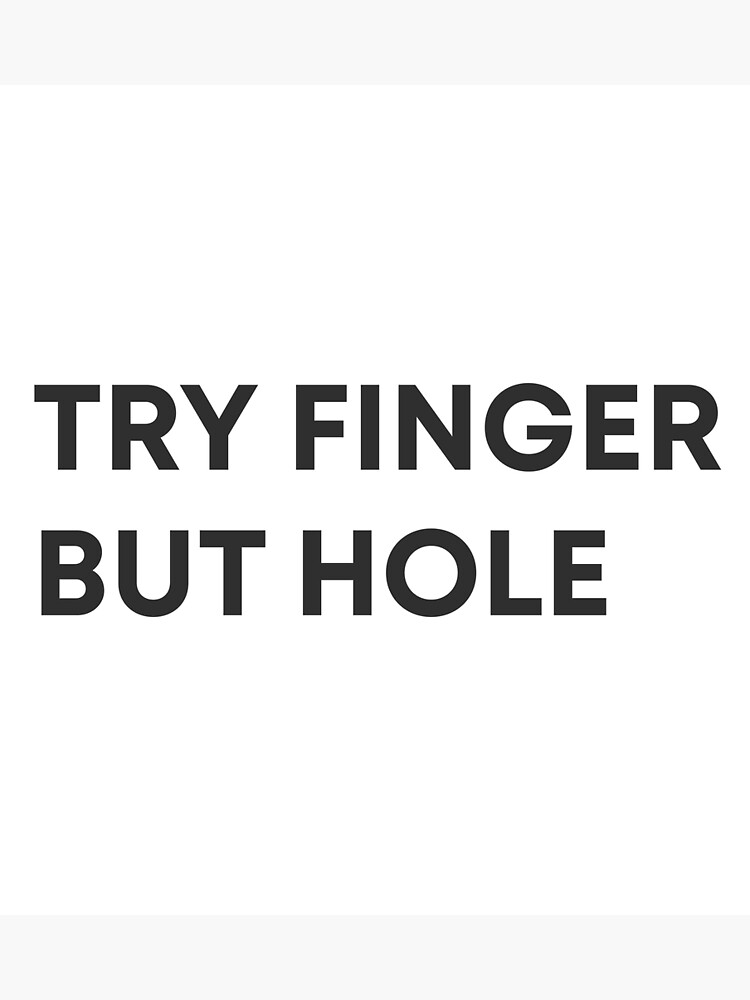 "Try Finger, But Hole Meme" Poster for Sale by mmatt007 Redbubble