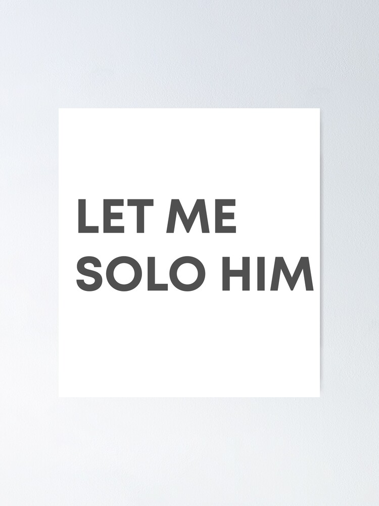 "Let Me Solo Him" Poster for Sale by mmatt007 Redbubble