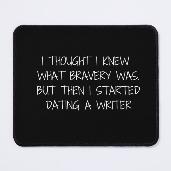 Item preview, I thought I knew what bravery was. But then I started dating a writer. designed and sold by E-Eden.