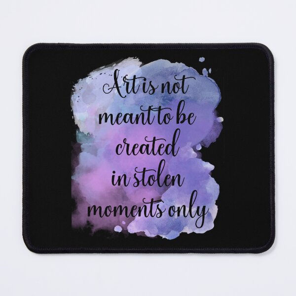 Item preview, Art is not meant to be created in stolen moments only designed and sold by EvergreenWhimsy.