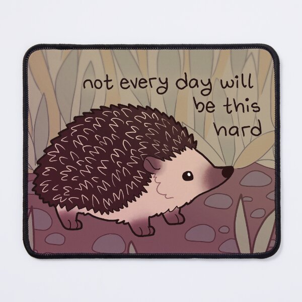 Item preview, "Not Every Day Will Be This Hard" Kind Hedgehog designed and sold by thelatestkate.