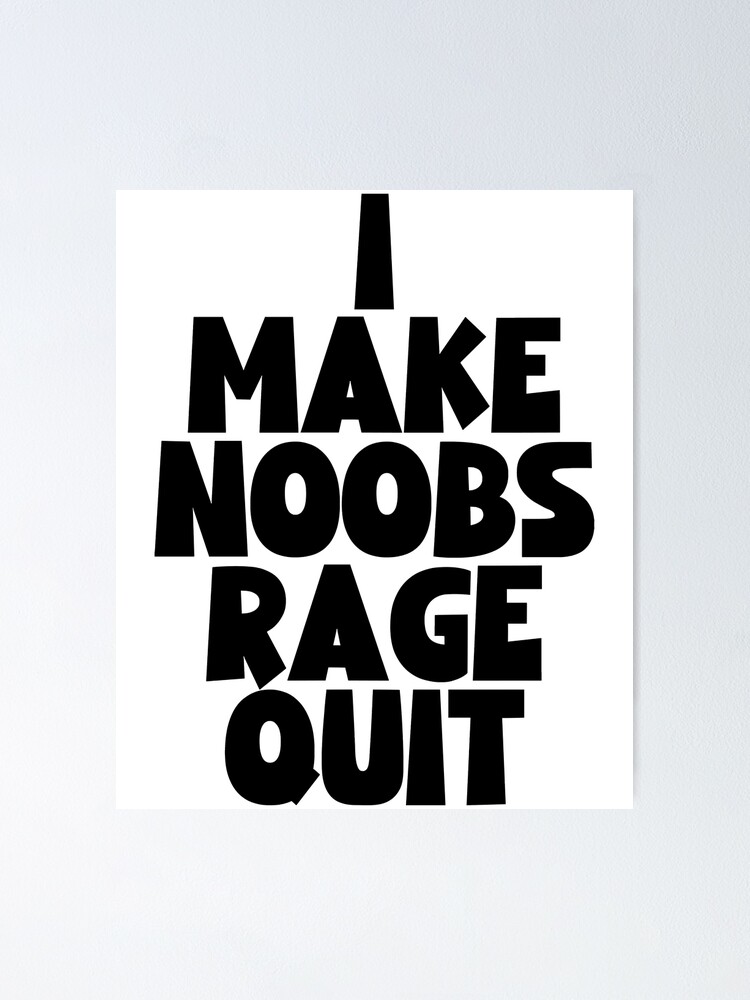 i make noobs rage quit Poster by FersArts