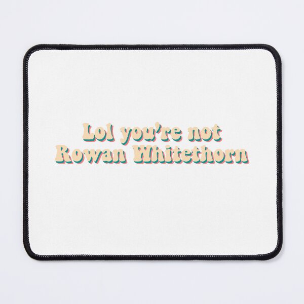 Item preview, Lol you're not Rowan Whitethorn designed and sold by charmingdearie.